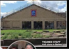  ?? ?? TRAINED STAFF Aldi store in Batley