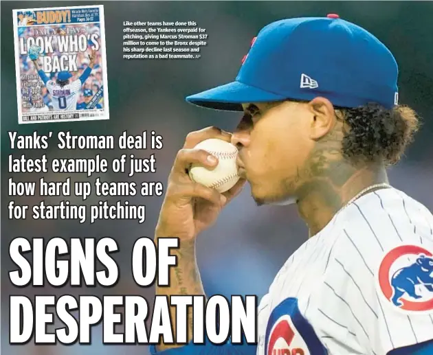  ?? AP ?? Like other teams have done this offseason, the Yankees overpaid for pitching, giving Marcus Stroman $37 million to come to the Bronx despite his sharp decline last season and reputation as a bad teammate.