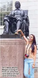  ??  ?? 2013 Miss World Megan Young in front of John Harvard statue at Harvard University