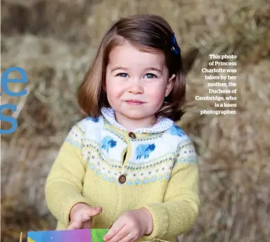  ??  ?? This photo of Princess Charlotte was taken by her mother, the Duchess of Cambridge, who is a keen photograph­er.