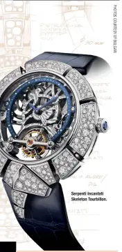  ??  ?? Serpenti Incantati Skeleton Tourbillon.