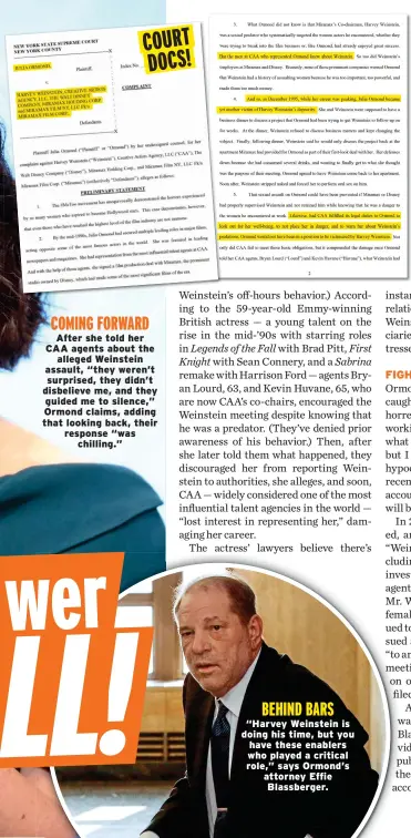  ?? ?? COMING FORWARD
After she told her CAA agents about the alleged Weinstein assault, “they weren’t surprised, they didn’t disbelieve me, and they guided me to silence,” Ormond claims, adding that looking back, their response “was chilling.”
BEHIND BARS
“Harvey Weinstein is doing his time, but you have these enablers who played a critical role,” says Ormond’s attorney Effie Blassberge­r.