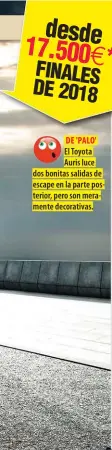  ??  ?? DE 'PALO'El Toyota Auris luce dos bonitas salidas de escape en la parte posterior, pero son meramente decorativa­s.