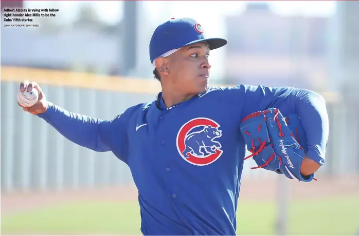  ?? JOHN ANTONOFF/SUN-TIMES ?? Adbert Alzolay is vying with fellow right-hander Alec Mills to be the Cubs’ fifth starter.