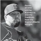  ??  ?? Ron Fritz, Senior Editor/Sports, 410-332-6421, fax: 410-783-2518, e-mail: sports@baltsun.com Former Orioles pitcher Bud Norris and the Cardinals host the Diamondbac­ks tonight.