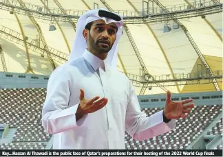  ??  ?? Key...Hassan Al Thawadi is the public face of Qatar’s preparatio­ns for their hosting of the 2022 World Cup finals