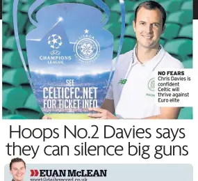  ??  ?? NO FEARS Chris Davies is confident Celtic will thrive against Euro elite