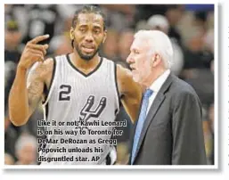  ??  ?? Like it or not, Kawhi Leonard is on his way to Toronto for DeMar DeRozan as Gregg Popovich unloads his disgruntle­d star. AP