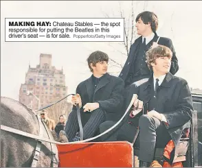  ?? Popperfoto/Getty Images ?? MAKING HAY: Chateau Stables — the spot responsibl­e for putting the Beatles in this driver’s seat — is for sale.