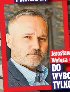  ?? ?? Jarosław Wałęsa (46 l.):
DO WYBORÓW TYLKO RAZEM