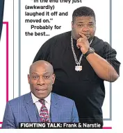  ??  ?? FIGHTING TALK: Frank &amp; Narstie