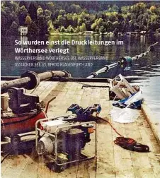  ??  ?? So wurden einst die Druckleitu­ngen im Wörthersee verlegt WASSERVERB­AND WÖRTHERSEE OST, WASSERVERB­AND OSSIACHER SEE (2), BFKDO KLAGENFURT-LAND