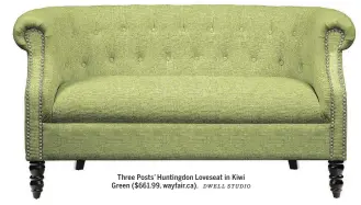  ?? DWELL STUDIO ?? Three Posts’ Huntingdon Loveseat in Kiwi Green ($661.99, wayfair.ca).