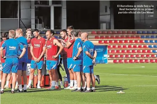  ?? // ABC ?? El Barcelona se mide hoy a la Real Sociedad en su primer partido oficial sin Leo Messi