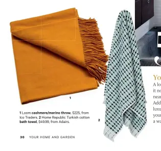  ??  ?? Loom cashmere/merino throw, $225, from Ico Traders. 2 Home Republic Turkish cotton bath towel, $49.99, from Adairs.
