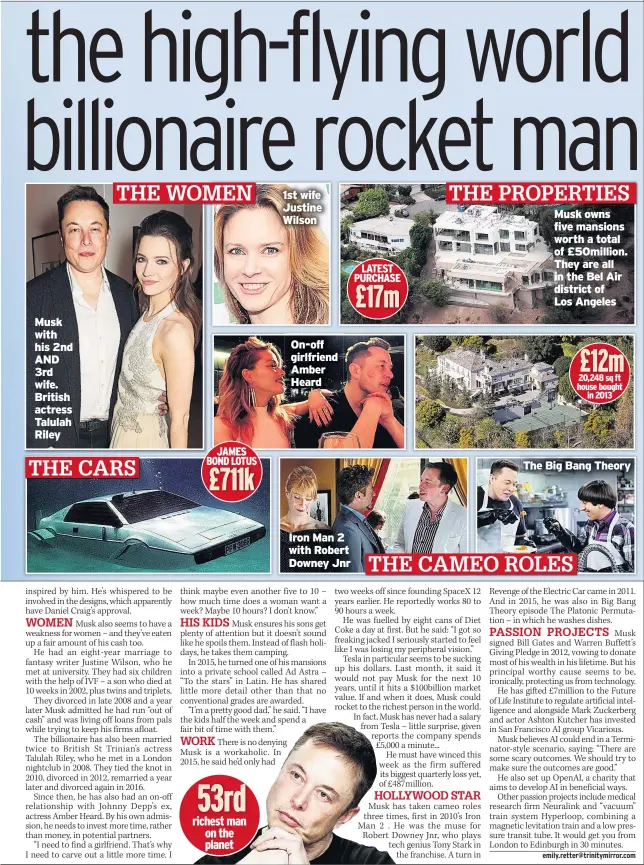  ??  ?? Musk with his 2nd AND 3rd wife. British actress Talulah Riley JAMES BOND LOTUS 1st wife Justine Wilson On-off girlfriend Amber Heard Iron Man 2 with Robert Downey Jnr LATEST PURCHASE Musk owns five mansions worth a total of £50million. They are all in...