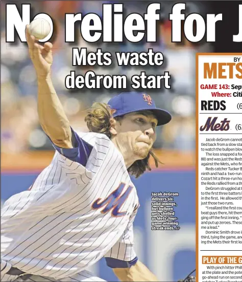  ??  ?? Jacob deGrom delivers six solid innings, but bullpen gets shelled as Mets’ fourgame winning streak ends.