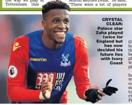  ??  ?? CRYSTAL CLEAR: Palace star Zaha played twice for England but has now decided his future lies with Ivory Coast