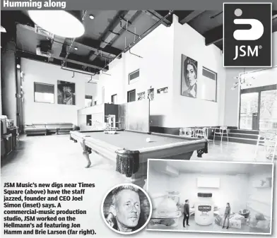  ?? ?? JSM Music’s new digs near Times Square (above) have the staff jazzed, founder and CEO Joel Simon (inset) says. A commercial-music production studio, JSM worked on the Hellmann’s ad featuring Jon Hamm and Brie Larson (far right).
Humming along