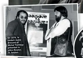  ?? ?? En 1974, le tandem André Brassard et Michel Tremblay présentait la pièce Bonjour, là, bonjour.