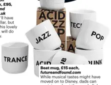  ??  ?? Beat mug, £15 each, futureandf­ound.com
While musical tastes might have moved on to Disney, dads can reminisce about the good ol’ days of punk and acid with these mugs.