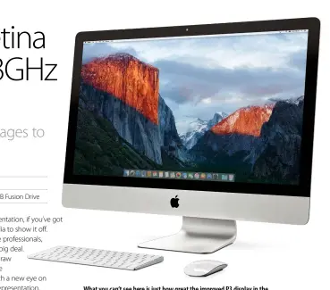  ??  ?? What you can’t see here is just how great the improved P3 display in the new Retina 5K iMac looks – even compared to last year’s amazing model.