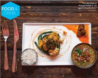  ?? JAMIE RAMSAY ?? The dal plate at Mango Pickle is “an agent of seduction.”