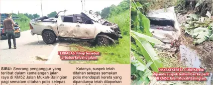  ??  ?? TERBABAS: Pikap tersebut terbabas ke bahu jalan. DISYAKI KERETA CURI: Kereta dipandu suspek terhumban ke parit di KM52 Jalan Mukah-Balingian.