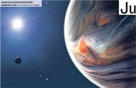  ?? FOTO: NAEBLYS/GETTY IMAGES ?? Jupiter bo sčasoma prinesel tudi spodbude za mir.