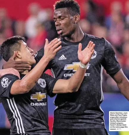  ?? GETTY ?? Alexis Sanchez, Juan Mata and Paul Pogba argue after missing a goal chance against Sevilla. Manchester United’s players haven’t always been on the same page this season