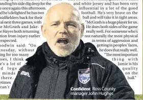  ??  ?? Confident Ross County manager John Hughes