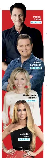  ??  ?? Marie-josée taillefer 22 juiLLet jennifer Lopez 24 juiLLet Patrick Labbé 27 juiLLet Charles Lafortune 25 juiLLet