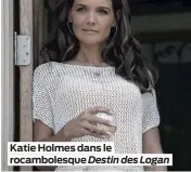  ??  ?? Katie Holmes dans le rocamboles­que Destin des Logan