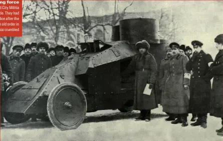  ?? ?? Driving force Members of the Petrograd City Militia surround an armoured vehicle. They had replaced the tsarist police after the February Revolution as the old order in Russia crumbled