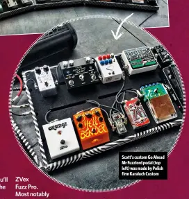  ??  ?? Scott’s custom Go Ahead Mr Fuzzlord pedal (top left) was made by Polish firm Karaluch Custom