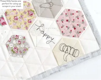  ??  ?? These little hexies are perfect for using up scraps in your stash