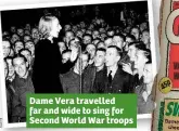  ?? y m la A ?? Dame Vera travelled far and wide to sing for Second World War troops