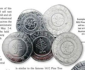  ?? ?? Examples of the souvenir pewter 1652 Pine Tree shilling replicas that will be available while supplies last at the 2024 Central States Numismatic Society convention. (All images courtesy Joe Paonessa.)