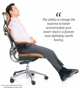  ??  ?? The more ergonomic and adjustable a chair, the more expensive it will be.