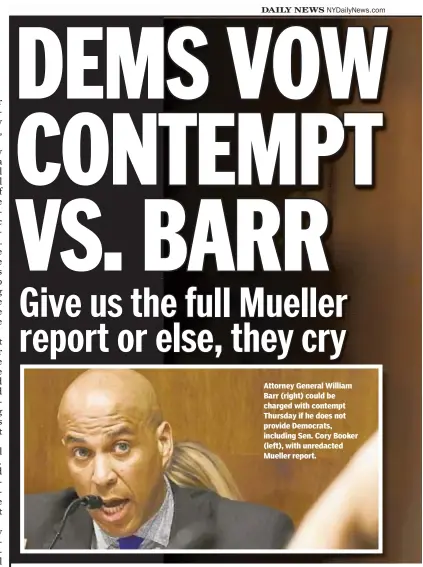  ??  ?? Attorney General William Barr (right) could be charged with contempt Thursday if he does not provide Democrats, including Sen. Cory Booker (left), with unredacted Mueller report.
