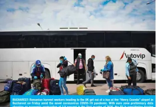  ??  ?? BUCHAREST: Romanian harvest workers heading to the UK get out of a bus at the “Henry Coanda” airport in Bucharest on Friday amid the novel coronaviru­s COVID-19 pandemic. With euro zone preliminar­y data showing an economic contractio­n of 3.8 percent in the first quarter of 2020, the EU is considerin­g issuing debt by the Commission to raise more funds to help member states kickstart growth in 2021-22. — AFP