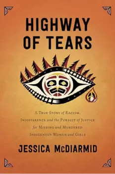  ??  ?? “HIGHWAY OF TEARS: A TRUE STORY OF RACISM, INDIFFEREN­CE, AND THE PURSUIT OF JUSTICE FOR MISSING AND MURDERED INDIGENOUS WOMEN AND GIRLS” By Jessica McDiarmid Atria Books ($28)