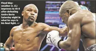  ?? AP ?? Floyd Mayweather Jr. (l.) improves to 49-0 after defeating Andre Berto Saturday night in what he says is his final fight.