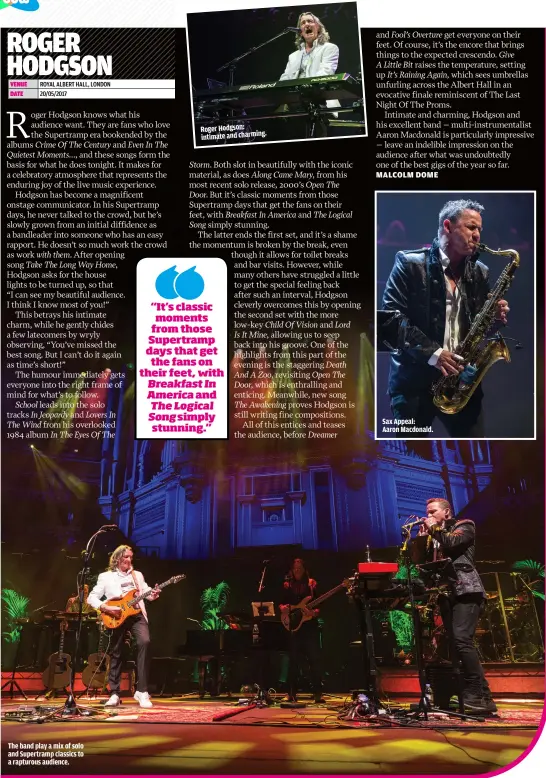  ??  ?? THE BAND PLAY A MIX OF SOLO AND SUPERTRAMP CLASSICS TO A RAPTUROUS AUDIENCE. ROGER HODGSON: INTIMATE AND CHARMING. “IT’S CLASSIC MOMENTS FROM THOSE SUPERTRAMP DAYS THAT GET THE FANS ON THEIR FEET, WITH BREAKFAST IN AMERICA AND THE LOGICAL SONG SIMPLY...