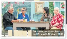  ??  ?? Decisions, decisions: Paul and Prue with Noel and Matt