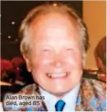  ?? ?? Alan Brown has died, aged 85