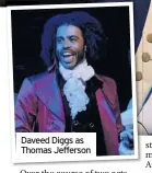  ??  ?? Daveed Diggs as Thomas Jefferson