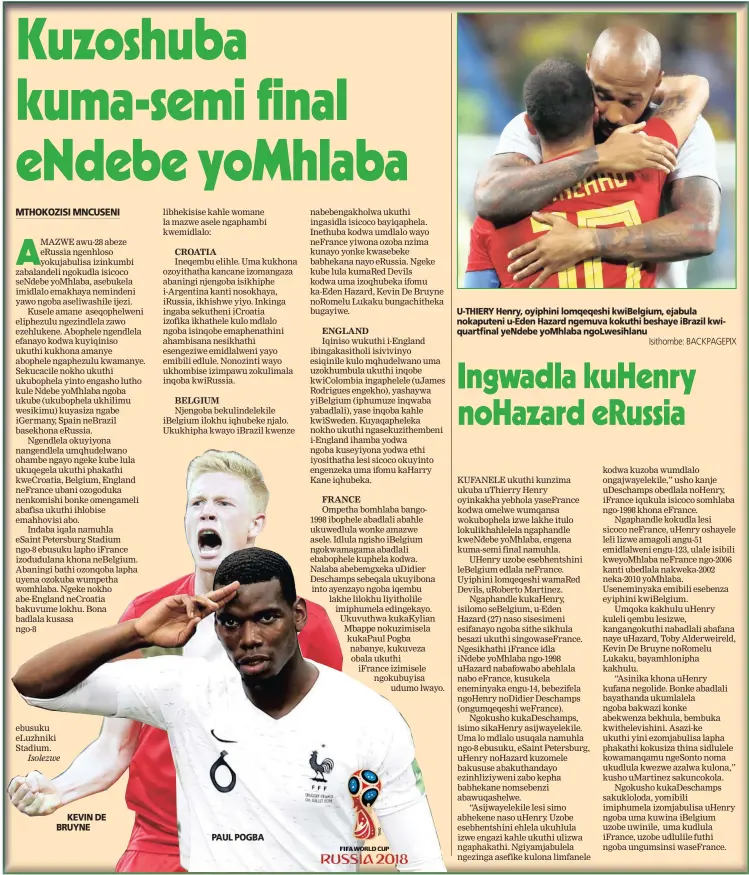  ?? Isithombe: BACKPAGEPI­X ?? KEVIN DE BRUYNE PAUL POGBA U-THIERY Henry, oyiphini lomqeqeshi kwiBelgium, ejabula nokaputeni u-Eden Hazard ngemuva kokuthi beshaye iBrazil kwiquartfi­nal yeNdebe yoMhlaba ngoLwesihl­anu