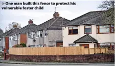  ?? ?? One man built this fence to protect his vulnerable foster child
