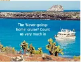  ??  ?? The ‘Never-goinghome’ cruise? Count us very much in